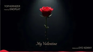 Tophernizer Ft Enoplat – My Valentine mp3 Download