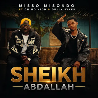 Misso misondo Ft Chino kidd & Dully sykes – Sheikh Abdallah Mp3 Download | AUDIO Mpya