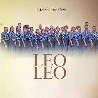 Rejoice Gospel Choir – Leo Leo MP3 Download | AUDIO Mpya Rejoice Gospel Choir – Leo Leo MP3 Download | AUDIO Mpya