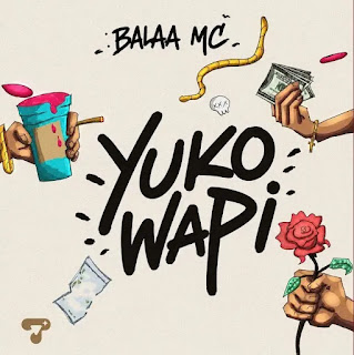 Balaa Mc – Yuko Wapi MP3 Download | AUDIO Mpya Balaa Mc – Yuko Wapi MP3 Download | AUDIO Mpya