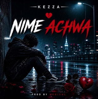 Kezza – Nimeachwa MP3 Download | AUDIO Mpya Kezza – Nimeachwa MP3 Download | AUDIO Mpya