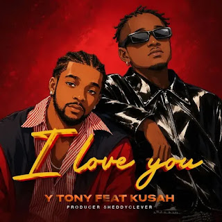 Y Tony Ft Kusah – I Love You MP3 Download | Audio Mpya Y Tony Ft Kusah – I Love You MP3 Download | Audio Mpya