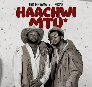 B2K Mnyama Ft Kusah – Haachwi Mtu MP3 Download | Audio Mpya B2K Mnyama Ft Kusah – Haachwi Mtu MP3 Download | Audio Mpya
