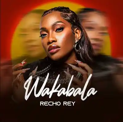 Recho Rey – Wakabala | New Ugandan song 2026 1 Recho Rey – Wakabala | New Ugandan song 2026